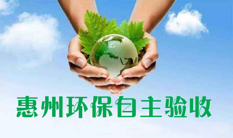 惠州惠城仲愷企業(yè)自主環(huán)保竣工驗(yàn)收注意事項(xiàng)